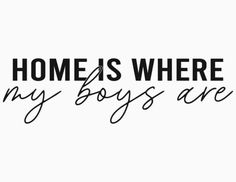 the words home is where my boys are