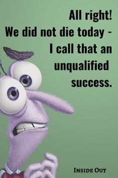 an image of a cartoon character saying, we did not die today - i call that an unagulified success