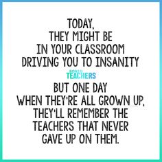 a quote that says today they might be in your classroom driving you to insatity