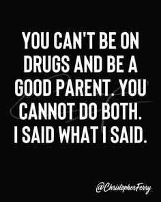 You can't be on drugs and be a good parent Addict Parent Quotes, Bad Parent Quotes, Alcoholic Parent Quotes, Bad Childhood Quotes, Bad Father Quotes, Alcoholic Parents, Bad Parenting Quotes, Liar Quotes, Childhood Quotes