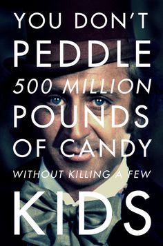 a poster with the words, you don't peddle 500 million pounds of candy without killing a few kids