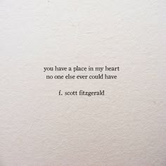 a piece of paper with a quote on it that says you have a place in my heart no one else ever could have f scott fitzgerald