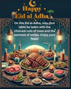 happy eid al adha on this eid - adha, may your table be laden with the choices of meat and the warmerest of smiles enjoy your feast