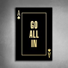 a black and gold poster with the words go all in on it's side