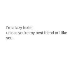 the text reads, i'm a lazy texter unless you're my best friend or like you