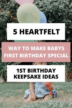 a baby sitting on the grass with balloons in front of it and text reading 5 heart felt ways to make baby's first birthday special