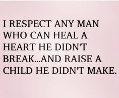 a quote that reads i respect any man who can heal a heart he didn't break and raise a child he didn't make