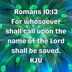 the words romans 1013 for whosoever shall call upon the name of the lord shall be saved