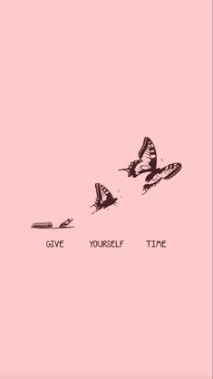 two butterflies flying next to each other on a pink background with the words give yourself time