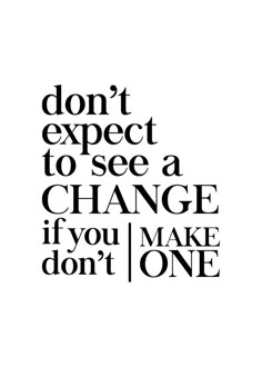 the words don't expect to see a change if you make do not one