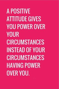 a pink poster with the words positive attitude gives you power over your circumstances instead of your circumstances having power over you