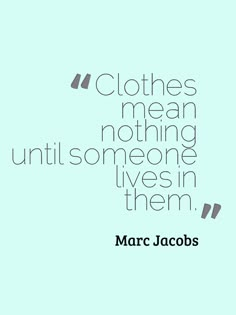 a quote that reads clothes mean nothing until someone lives in them marc jacobs