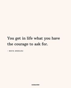 a quote that says you get in life what you have the courage to ask for