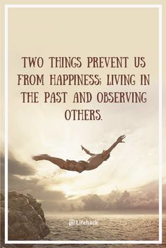 an image with the quote two things prevent us from happiness living in the past and observing others