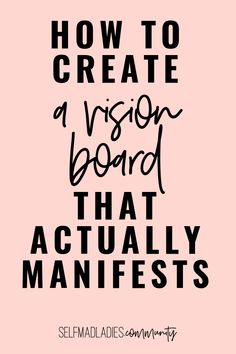 the words how to create a vision board that actually manifests on pink background