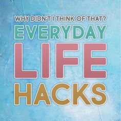 the words, why didn't i think of that? everyday life hacks