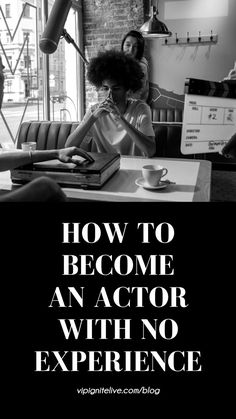 two women sitting at a table with the words how to become an actor with no experience