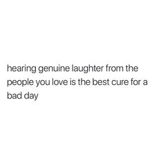 a white background with text that reads, hearing genuine laughter from the people you love is the best care for a bad day