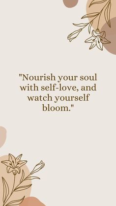 a quote that says nourish your soul with self - love, and watch yourself bloom