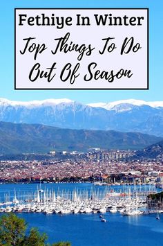 a harbor with boats and mountains in the background text reads fethiye in winter top things to do out of season