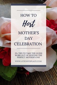 flowers with the words how to host mother's day celebration