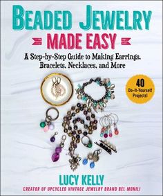 beaded jewelry made easy a step - by - step guide to making earrings, bracelets, necklaces and more