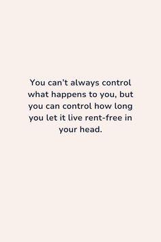 a white background with the words you can't always control what happens to you, but you can control how long you let it live - free in your head