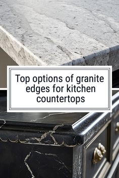 granite edges for kitchen countertops with text overlay that reads top options of granite edges for kitchen counters