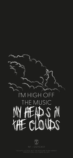 a black and white poster with the words, i'm high off the music my heads in the clouds