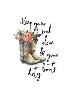 a pair of boots with flowers in them and the words keep your soul clean and your dirty boots