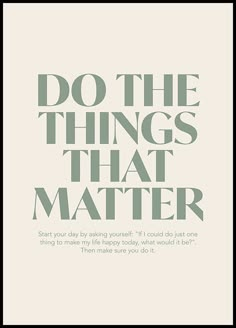 a poster with the words do the things that matter written in grey and green on it