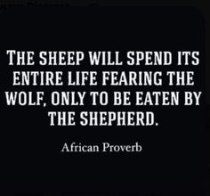 the sheep will spend its entire life facing the wolf, only to be eaten by the shepherd