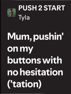 the text reads push 2 start tyla mum, pushin'on my buttons with no