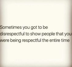 an image of someone's quote about how to show people that you were being respectful the entire time