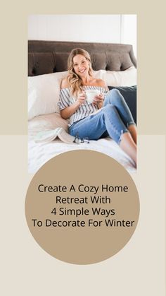 a woman sitting on top of a bed with the words create cozy home retreat with 4 simple ways to decorate for winter