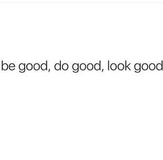 the words are written in black and white on a white background that says, be good, do good, look good