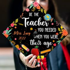 a woman holding a graduation cap that says be the teacher you need when you were there age