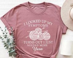 a t - shirt that says i looked up my symptoms turns out i just need more yarn