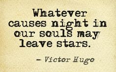 a quote that reads whatever cause night in our soul may leave stars - victor hugo