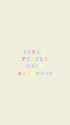 the words treat people with kindness written in multicolored letters