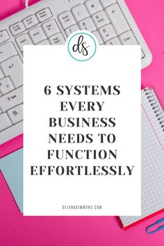 a pink desk with a keyboard, notebook and pen on it that says 6 systems every business needs to function effortlessly