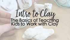 a person is holding some clay animals on a table with text overlay that reads, into to clay the basics of teaching kids to work with clay