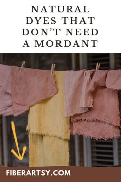 clothes hanging on a line with the words natural dyes that don't need a mordant