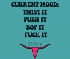 an image of a bull's head with the words current mood, trust it push it bop it fock it