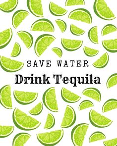 the words save water, drink tequila surrounded by sliced limes on a white background