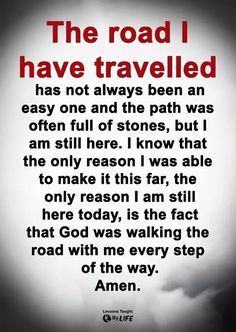 the road i have traveled has not always been an easy one and the path was often full of stones, but i am still here