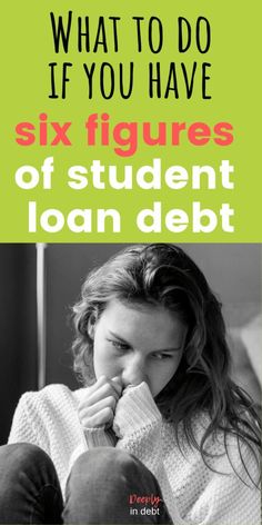 a girl with her hand on her face and the text what to do if you have six figures of student loan debt