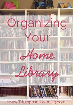 a bookshelf filled with lots of books and text organizing your home library on it