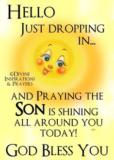 a yellow poster with the words hello, just dropping in and praying the son is shining all around you today