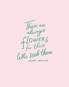 there are always flowers for those who seek them - henry matissee quote on pink background